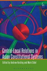 Central-Local Relations in Asian Constitutional Systems - Andrew (National University of Singapore) Harding ; Mark Sidel - 9781509921072