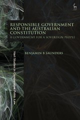 Responsible Government and the Australian Constitution - BENJAMIN B (DEAKIN UNIVERSITY,  Australia) Saunders - 9781509955794