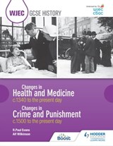 WJEC GCSE History: Changes in Health and Medicine c.1340 to the present day and Changes in Crime and Punishment, c.1500 to the present day - R. Paul Evans ; Alf Wilkinson - 9781510401921