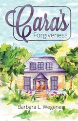 Cara's Forgiveness - Barbara L Wegener - 9781512747096