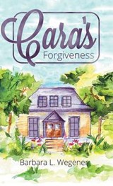 Cara's Forgiveness - Barbara L Wegener - 9781512747119