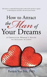 How to Attract the Man of Your Dreams - PELT PHD,  Patricia Van - 9781512786118