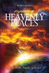 Exploring Heavenly Places - Volume 6 - Miracles on the Mountain of the Lord - Rob Gross - 9781513624839