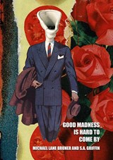 Good Madness is Hard to Come By - Michael Lane Bruner ;  S. A. Griffin - 9781513677705