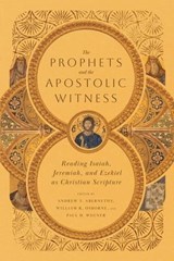 The Prophets and the Apostolic Witness - Nicholas G. Piotrowski ; John N. Oswalt ; Lissa M. Wray Beal ; Iain M. Duguid ; Daniel I. Block ; Mark Gignilliat ; Dana M Harris ; Gary E Yates ; Andrew G Shead ; Philip G Ryken ; Alicia Jackson ; John W Hilber - 9781514000595