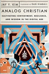 Analog Christian – Cultivating Contentment, Resilience, and Wisdom in the Digital Age - Jay Y. Kim ; Dan Kimball - 9781514003169