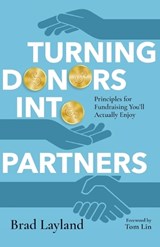 Turning Donors into Partners – Principles for Fundraising You`ll Actually Enjoy - Brad Layland ; Tom Lin - 9781514005781