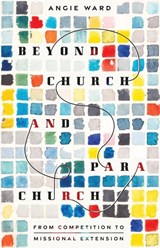 Beyond Church and Parachurch - Angie Ward - 9781514009574