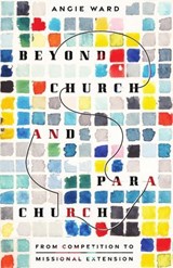 Beyond Church and Parachurch - Angie Ward - 9781514009581