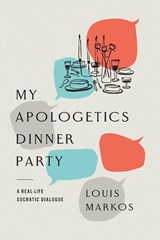 My Apologetics Dinner Party - Louis Markos - 9781514014448