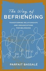 The Way of Befriending: Transforming Relationships and Organizations for Belonging - Parfait Bassalé - 9781514015582