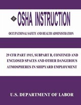 OSHA Instruction: 29 CFR Part 1915, Subpart B, Confined and Enclosed Spaces and Other Dangerous Atmospheres in Shipyard Employment - ADMINISTRATION,  Occupational Safety and - 9781514106006
