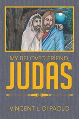 My Beloved Friend, Judas - Vincent L Di Paolo - 9781514416211