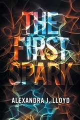 The First Spark - Alexandra J Lloyd - 9781514498613