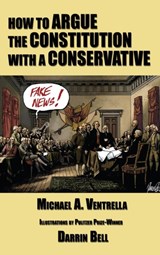 How to Argue the Constitution with a Conservative - Michael A Ventrella - 9781515423775
