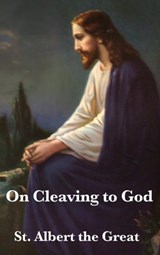 On Cleaving to God - St Albert the Great - 9781515430506