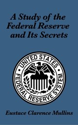 A Study of the Federal Reserve and Its Secrets - Eustace Clarence Mullins - 9781515432111