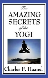 The Amazing Secrets of the Yogi - Charles F Haanel - 9781515432906