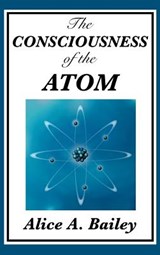 The Consciousness of the Atom - Alice A Bailey - 9781515435709