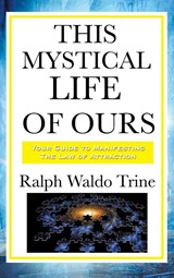 This Mystical Life of Ours - Ralph Waldo Trine - 9781515436454