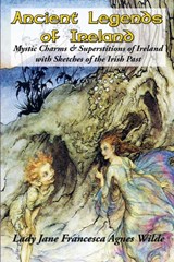 Ancient Legends of Ireland - Lady Jane Francesca Agnes Wilde - 9781515444800