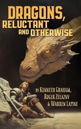 Dragons, Reluctant and Otherwise - Kenneth Grahame ; Roger Zelazny ; Warren Lapine - 9781515464464