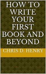 How to Write Your First Book and Beyond - Chris D. Henry - 9781516309795