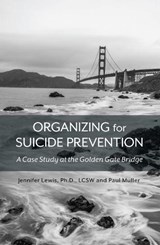 Organizing for Suicide Prevention: A Case Study at the Golden Gate Bridge - Jennifer Lewis - 9781516538430