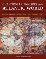 Changing Landscapes in the Atlantic World: Cultures, Societies, Exchanges, and Conflict from 1492 to 1877 - Marlin Barber - 9781516585229