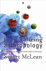 Fictionalizing Anthropology - Stuart J. McLean - 9781517902711