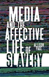 Media and the Affective Life of Slavery - Allison Page - 9781517910396