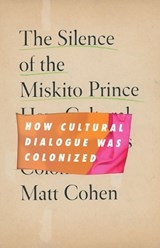 The Silence of the Miskito Prince - Matt Cohen - 9781517913953