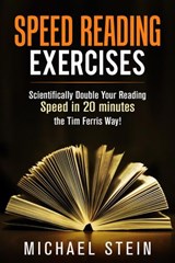 Speed Reading Exercises: Scientifically Double Your Reading Speed in 20 minutes the Tim Ferris Way! Secret Tool inside - Michael Stein - 9781519907042