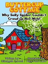 Buttercup Cottage: Why Sally Spider Couldn't Crawl Up Her Web - Elizabeth Purcell - 9781519997982