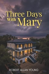 Three Days with Mary - Robert Allan Young - 9781520126821