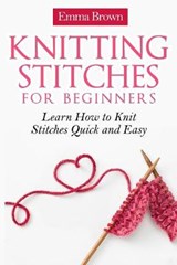 Knitting Stitches for Beginners - Emma Brown - 9781520726403