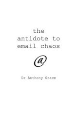 The Antidote to Email Chaos - Anthony Grace - 9781522069270