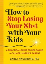 How to Stop Losing Your Sh*t with Your Kids - Carla Naumburg - 9781523508532