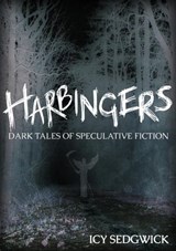 Harbingers: Dark Tales of Speculative Fiction - Icy Sedgwick - 9781524231019