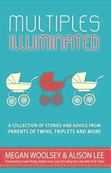 Multiples Illuminated: A Collection of Stories and Advice From Parents of Twins, Triplets and More - Alison Lee ; Megan Woolsey ; Ellen Nordberg ; Shelley Segal ; Janet McNally ; Eileen C. Manion ; Erika Sigurdson ; Melanie Sweeney ; MeiMei Fox ; Susan Moldaw ; Jared Bond ; Amy Paturel ; Allie Smith ; Angie Kinghorn ; Briton Underwood ; Jackie Pick ; Sha - 9781524293024