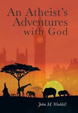 An Atheist's Adventures with God - John Waddell - 9781524515850