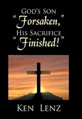 God's Son -Forsaken, - His Sacrifice -Finished!-