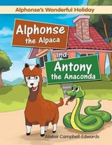 Alphonse the Alpaca and Antony the Anaconda - Alistair Campbell-Edwards - 9781524594220