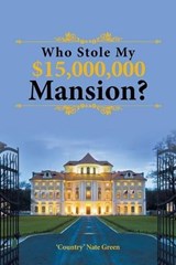 Who Stole My $15,000,000 Mansion? - 'Country' Nate Green - 9781524625481