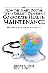From the Family Doctor to the Current Disaster of Corporate Health Maintenance - Thomas C Jones; Betsy M Chalfin - 9781524631222