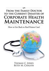 From the Family Doctor to the Current Disaster of Corporate Health Maintenance - Thomas C Jones; Betsy M Chalfin - 9781524631239