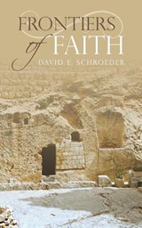 Frontiers of Faith - David E Schroeder - 9781524671679