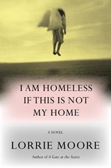 I Am Homeless If This Is Not My Home - Lorrie Moore - 9781524712525