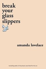 break your glass slippers - Amanda Lovelace ; ladybookmad - 9781524851897
