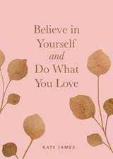 Believe in Yourself and Do What You Love - Kate James - 9781524856526